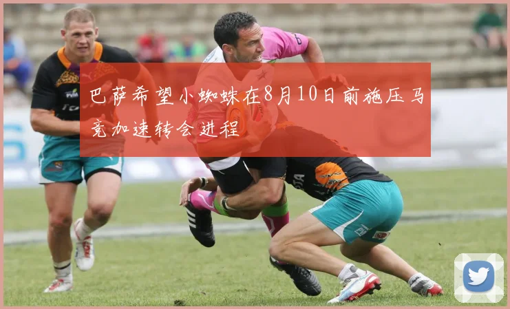巴萨希望小蜘蛛在8月10日前施压马竞加速转会进程